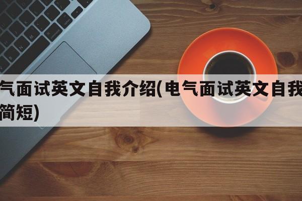 电气面试英文自我介绍(电气面试英文自我介绍简短)