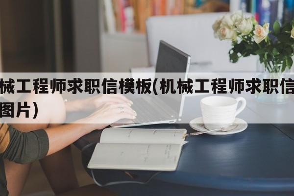 机械工程师求职信模板(机械工程师求职信模板图片)