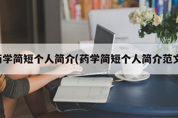 药学简短个人简介(药学简短个人简介范文)