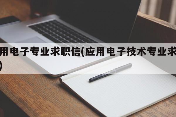 应用电子专业求职信(应用电子技术专业求职信)